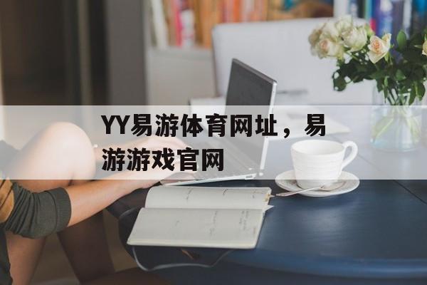 YY易游体育网址，易游游戏官网