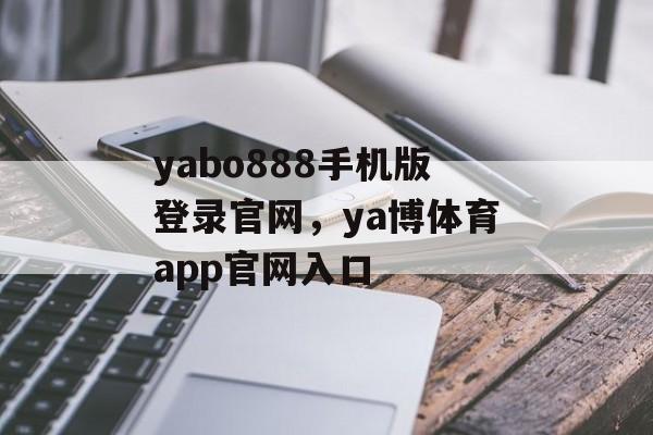 yabo888手机版登录官网，ya博体育app官网入口