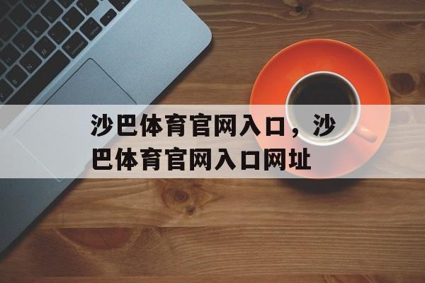 沙巴体育官网入口，沙巴体育官网入口网址